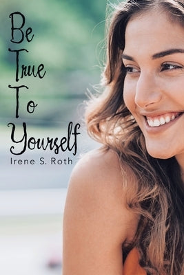 Be True to Yourself by Roth, Irene S.