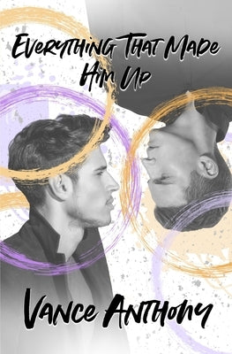 Everything That Made Him Up by Anthony, Vance