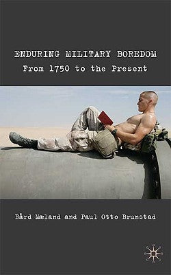 Enduring Military Boredom: From 1750 to the Present by Maeland, B.