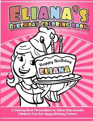 Eliana's Birthday Coloring Book Kids Personalized Books: A Coloring Book Personalized for Eliana that includes Children's Cut Out Happy Birthday Poste by Books, Eliana's