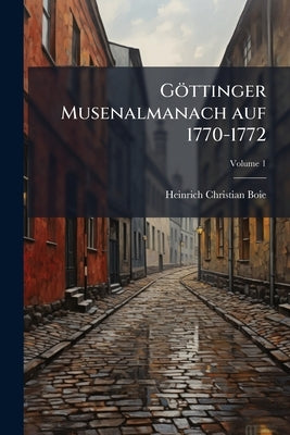 Göttinger Musenalmanach auf 1770-1772; Volume 1 by Boie, Heinrich Christian