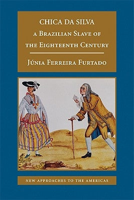 Chica Da Silva: A Brazilian Slave of the Eighteenth Century by Furtado, Júnia Ferreira