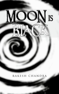 Moon Is Black by Chandra, Rakesh