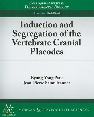 Induction and Segregation of the Vertebrate Cranial Placodes by Park, Byung-Yong