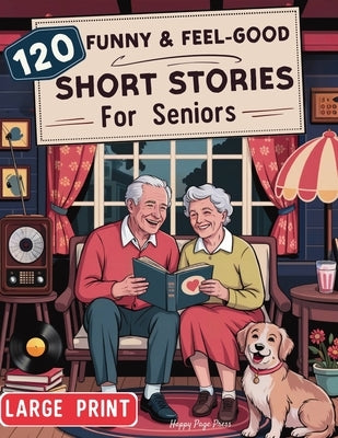 120 Fun & Feel-Good Short Stories for Seniors: Easy to Read Nostalgic Tales that Keep Minds Active, Spark Joy, and Lift the Spirit. A perfect Gift for by Happy Page Press
