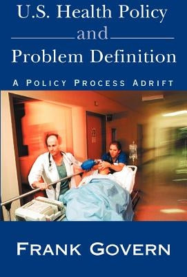 U.S. Health Policy and Problem Definition: A Policy Process Adrift by Govern, Frank