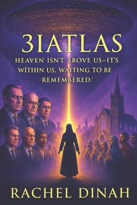 3IATLAS The Revelation of Light: "Heaven isn't above us-it's within us, waiting to be remembered." by Dinah, Rachel