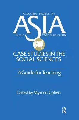 Asia: Case Studies in the Social Sciences - A Guide for Teaching: Case Studies in the Social Sciences - A Guide for Teaching by Cohen, Myron L.