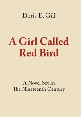 A Girl Called Red Bird: A Novel Set In The Nineteenth Century by Gill, Doris E.