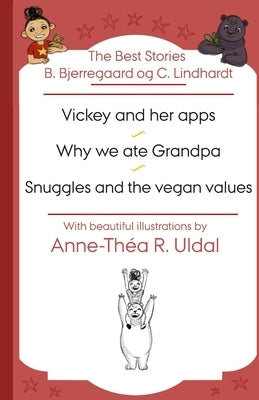 The Best Stories B. Bjerregaard og C. Lindhardt( Vickey and her apps, Why we ate Grandpa, Snuggles and the vegan values): [With beautiful illustration by Bjerregaard, Bjorn