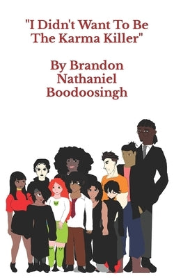 I Didn't Want To Be The Karma Killer by Boodoosingh, Brandon Nathaniel