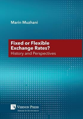 Fixed or Flexible Exchange Rates? History and Perspectives by Muzhani, Marin