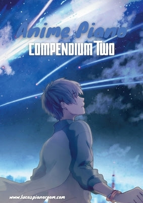 Anime Piano, Compendium Two: Easy Anime Piano Sheet Music Book for Beginners and Advanced by Hackbarth, Lucas