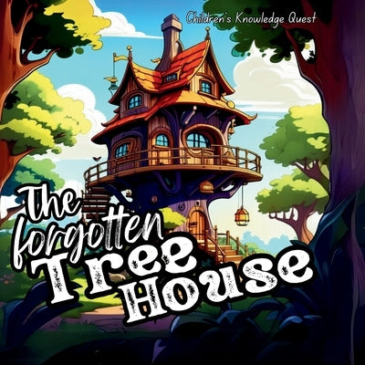The Forgotten Tree House: A Great gift in books for kids Excellent Gift in picture books Children's books of Knowledge Quest by M Borhan