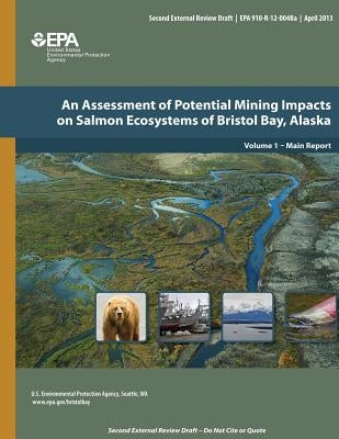 An Assessment of Potential Mining Impacts on Salmon Ecosystems of Bristol Bay, Alaska Volume 1 - Main Report by Agency, U. S. Environmental Protection