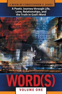 Word(s), Volume 1: A Poetic Journey Through Life, Love, Relationships, and the Truth in God S Word by James, Christopher O.