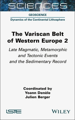 The Variscan Belt of Western Europe, Volume 2: Late Magmatic, Metamorphic and Tectonic Events and the Sedimentary Record by Denele, Yoann