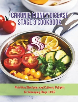 Chronic Kidney Disease Stage 3 Cookbook: Nutrition Strategies and Culinary Delights for Managing Stage 3 CKD by Henning, Gustav