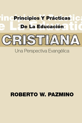 Principios Y Practicas de la Educacion Cristiana: Una Perspectiva Evangélica by Pazmiqo, Roberto W.