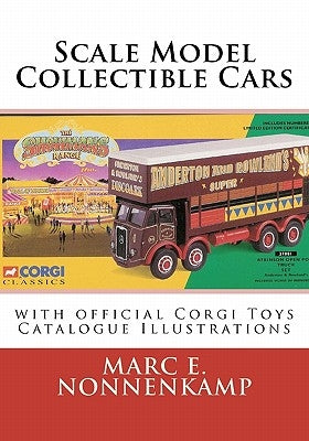 Scale Model Collectible Cars: with Selective Catalogue Histories for Matchbox, Corgi and Schuco by Nonnenkamp, Marc E.