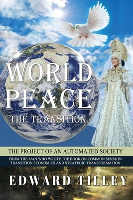 World Peace - The Transition: Of an Automated Society by Tilley, Edward M.