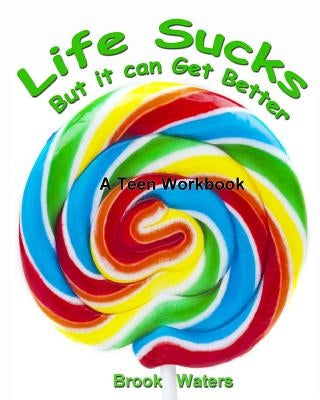 Life Sucks - But It Can Get Better: A Workbook for Beating Teen Depression & Anxiety by Waters, Brook