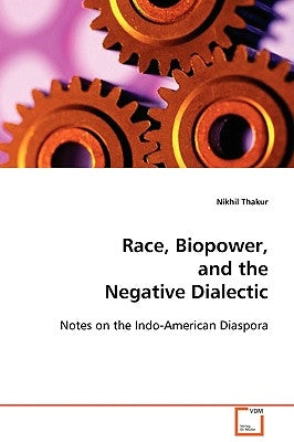 Race, Biopower, and the Negative Dialectic by Thakur, Nikhil