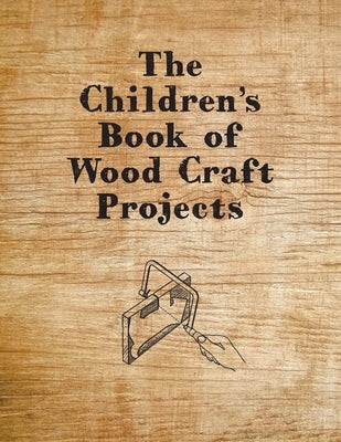 The Children's Book of Wood Craft Projects by Anon