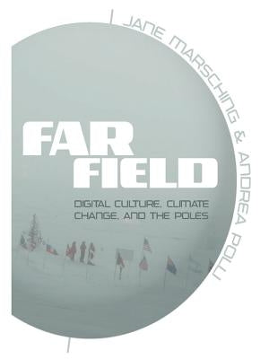 Far Field: Digital Culture, Climate Change, and the Poles by Polli, Andrea