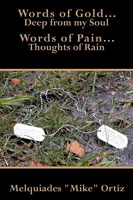 Words of Gold... Deep from My Soul Words of Pain... Thoughts of Rain by Ortiz, Melquiades Mike
