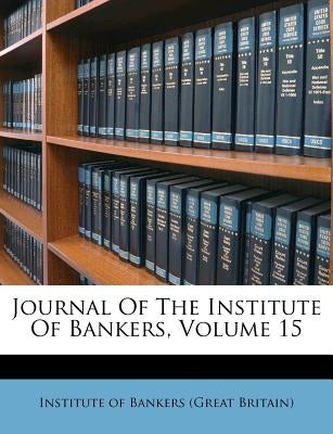 Journal Of The Institute Of Bankers, Volume 15 by Institute of Bankers (Great Britain)