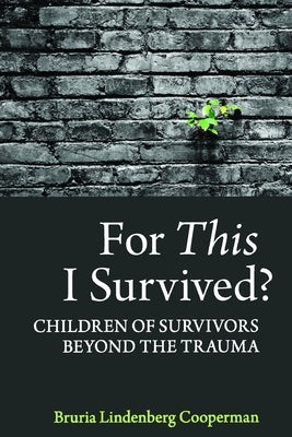 For This I Survived?: Children of Survivors Beyond the Trauma by Cooperman, Bruria Lindenberg