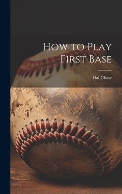 How to Play First Base by Chase, Hal