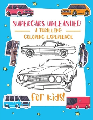 Supercars Unleashed: Explore the World of Exquisite Supercars Fun for Kids, Car Enthusiasts, and Coloring Aficionados by Bucur House