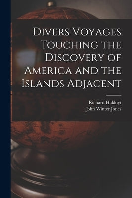 Divers Voyages Touching the Discovery of America and the Islands Adjacent [microform] by Hakluyt, Richard 1552?-1616