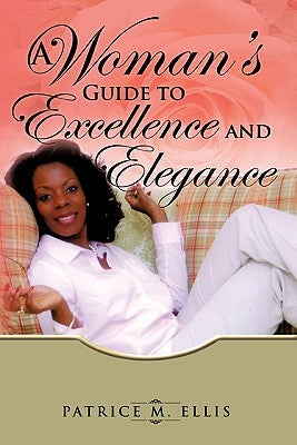 A Woman's Guide to Excellence and Elegance by Ellis, Patrice M.