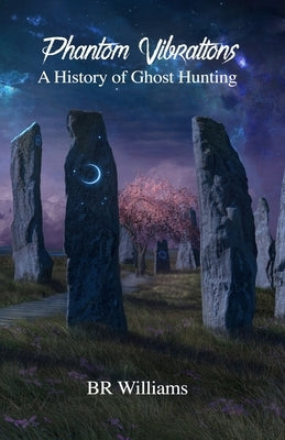 Phantom Vibrations: A History of Ghost Hunting by Williams, Br