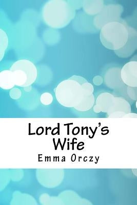 Lord Tony's Wife by Orczy, Emma