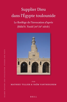 Supplier Dieu Dans l'Égypte Toulounide: Le Florilège de l'Invocation d'Après Ḫālid B. Yazīd (Iiie/Ixe Siècle) by Tillier, Mathieu