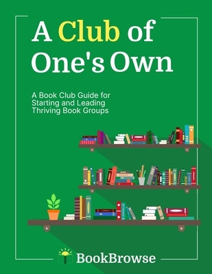 A Club of One's Own: A Book Club Guide for Starting and Leading Thriving Book Groups by Bookbrowse