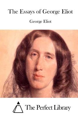 The Essays of George Eliot by The Perfect Library