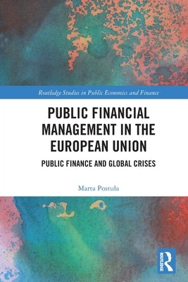 Public Financial Management in the European Union: Public Finance and Global Crises by Postula, Marta