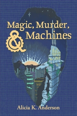 Magic, Murder, and Machines: Reimagining Fairy Tales by Anderson, Alicia K.