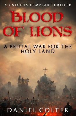 Blood of Lions: The brutal war for the Holy Land... by Colter, Daniel
