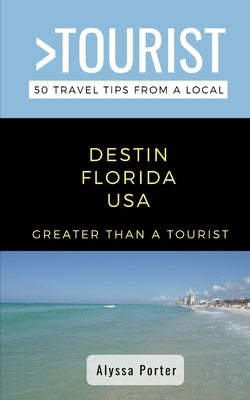 Greater Than a Tourist- Destin Florida USA: 50 Travel Tips from a Local by Porter, Alyssa
