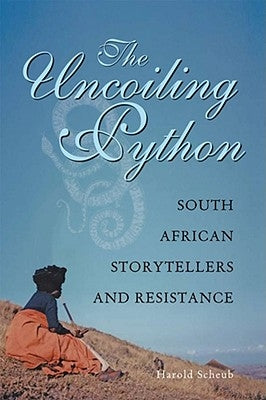The Uncoiling Python: South African Storytellers and Resistance by Scheub, Harold