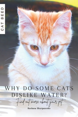 Why do some cats dislike water?: Find out more about your pet by Shurpatenko, Ruslana