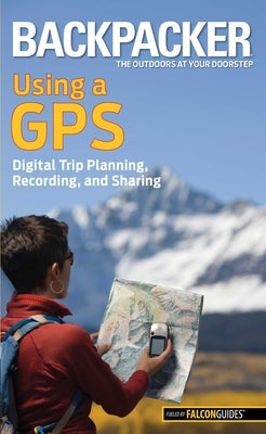Backpacker Magazine's Using a GPS by Grubbs, Bruce