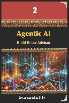 Agentic AI: Build Robo-Advisor by Augustine Dr H. C., Jeeson