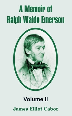 A Memoir of Ralph Waldo Emerson: Volume II by Cabot, James Elliot